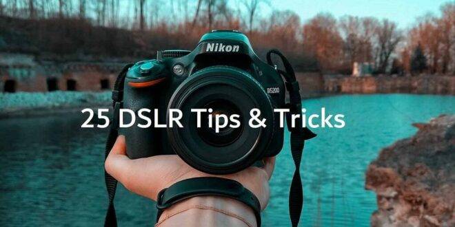 25 dslr tips and tricks to improve photography