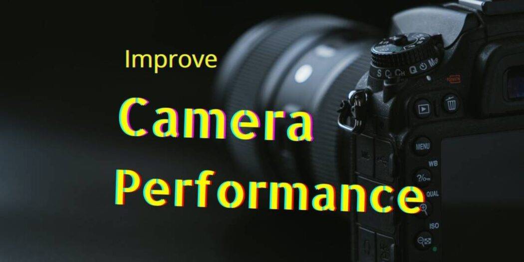 Tips to Improve the Camera Performance and Response Time
